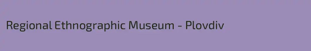 Regional Ethnographic Museum - Plovdiv